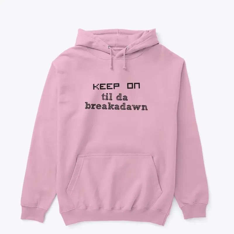 Keep on til da breakadawn 