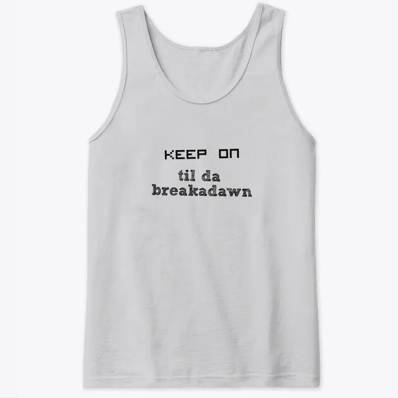 Keep on til da breakadawn 